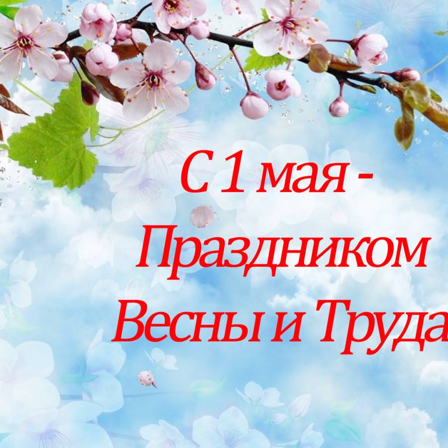 С 1 мая - праздником Весны и Труда!